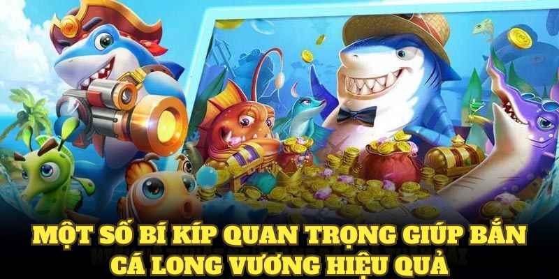 Một số bí kíp quan trọng giúp bắn cá Long Vương hiệu quả